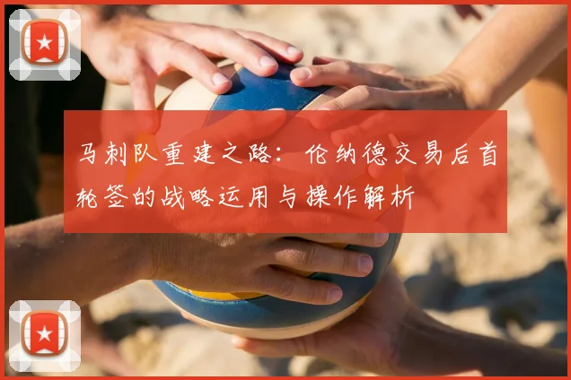 马刺队重建之路：伦纳德交易后首轮签的战略运用与操作解析
