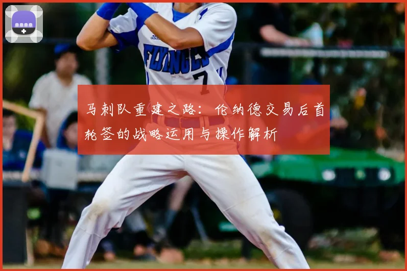 马刺队重建之路：伦纳德交易后首轮签的战略运用与操作解析
