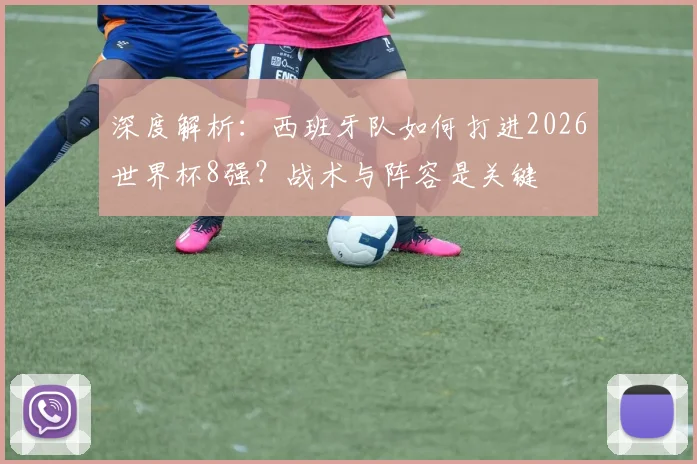 深度解析：西班牙队如何打进2026世界杯8强？战术与阵容是关键